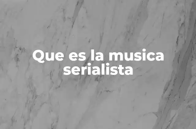 Origen e influencia de la música serialista