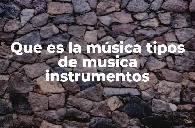 Que es la Música Tipos de Musica Instrumentos