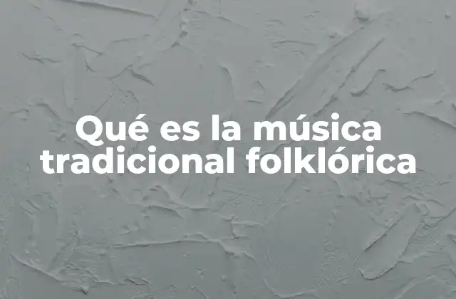 Qué es la Música Tradicional Folklórica