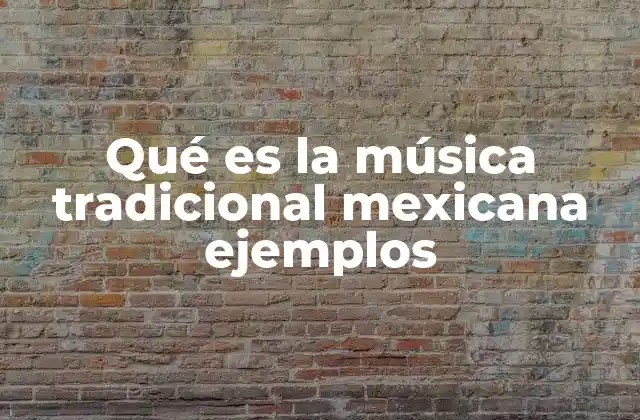 Qué es la Música Tradicional Mexicana Ejemplos
