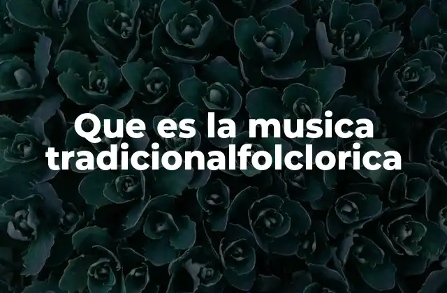 Que es la Musica Tradicionalfolclorica