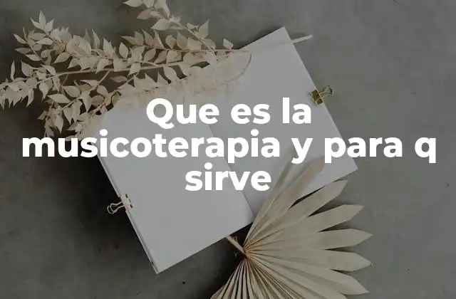 Que es la Musicoterapia y para Q Sirve