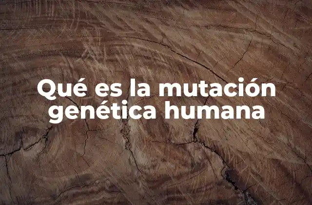 Qué es la Mutación Genética Humana