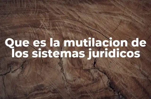 Que es la Mutilacion de los Sistemas Juridicos