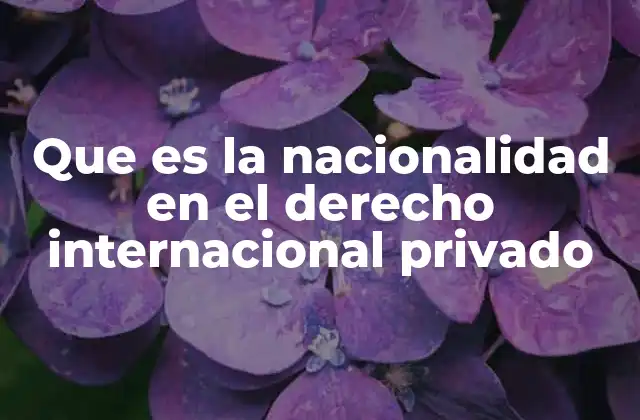 Que es la Nacionalidad en el Derecho Internacional Privado