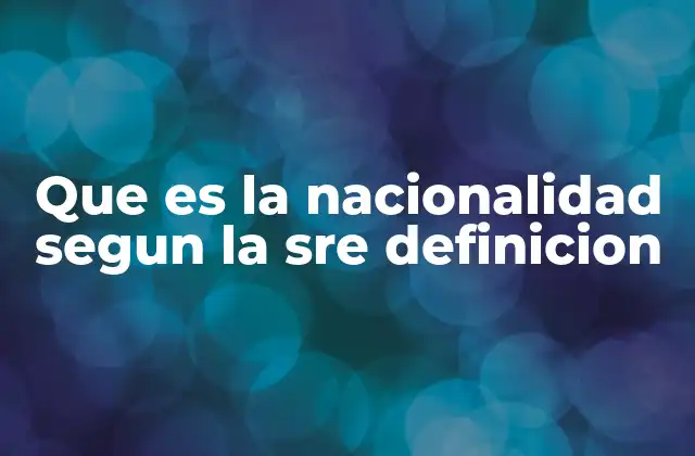 Que es la Nacionalidad Segun la Sre Definicion