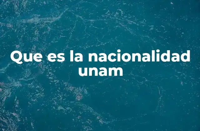 Que es la Nacionalidad Unam