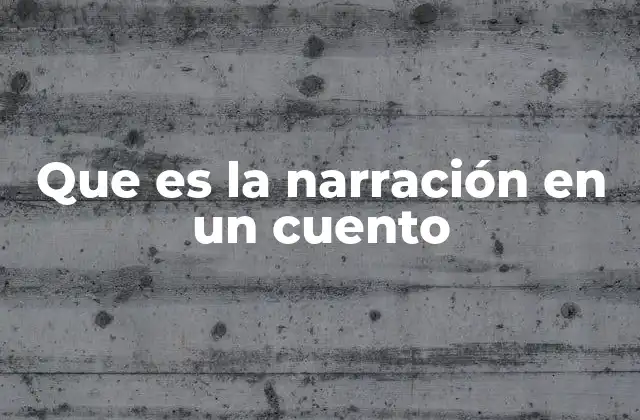 Que es la Narración en un Cuento