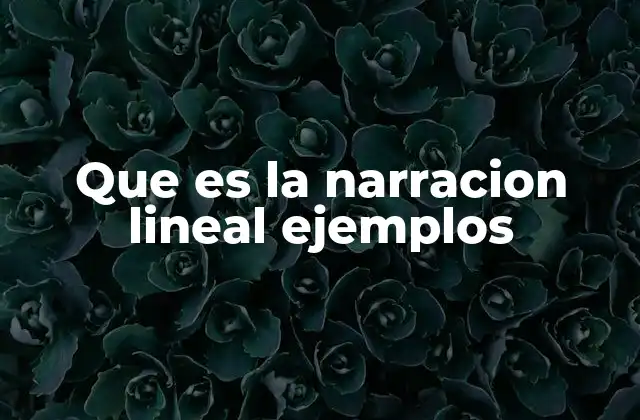 Que es la Narracion Lineal Ejemplos