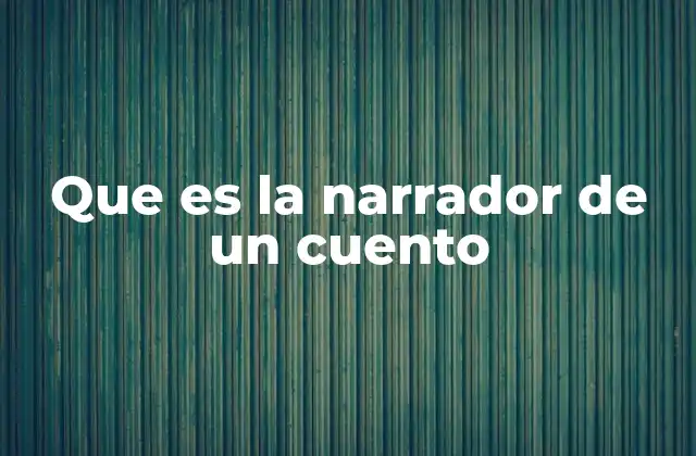 Que es la Narrador de un Cuento