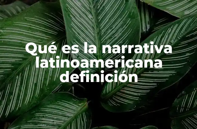 Qué es la Narrativa Latinoamericana Definición