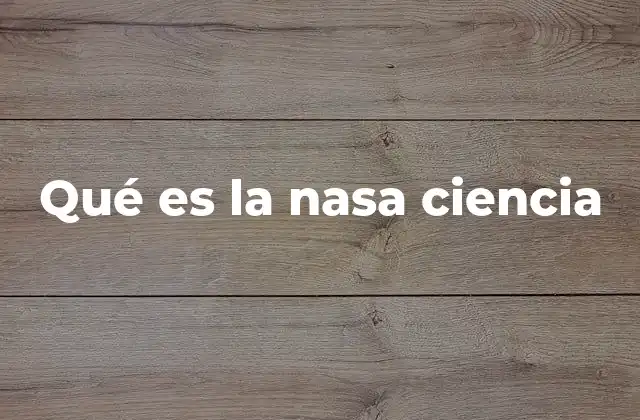 Qué es la Nasa Ciencia