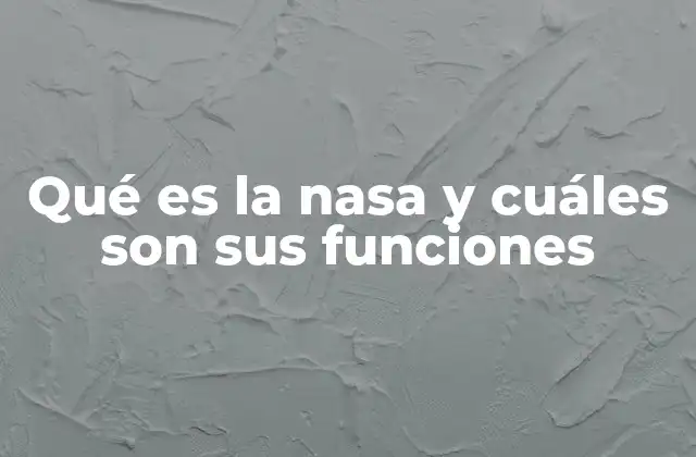 La importancia de la NASA en la ciencia moderna