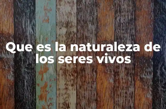 Que es la Naturaleza de los Seres Vivos