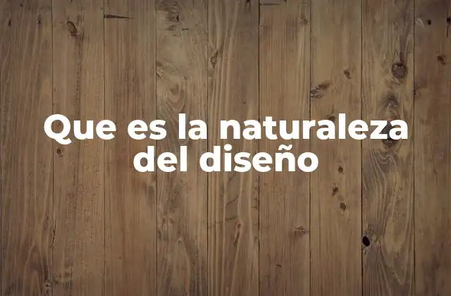 Que es la Naturaleza Del Diseño