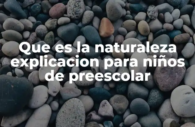 Que es la Naturaleza Explicacion para Niños de Preescolar