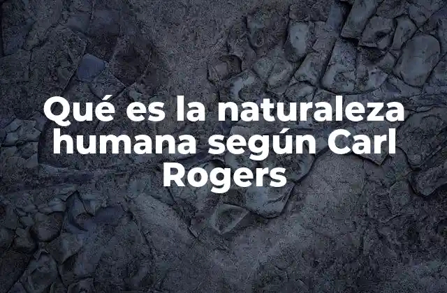 La perspectiva de Rogers sobre el ser humano como proceso en evolución
