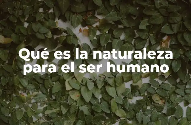 Qué es la Naturaleza para el Ser Humano