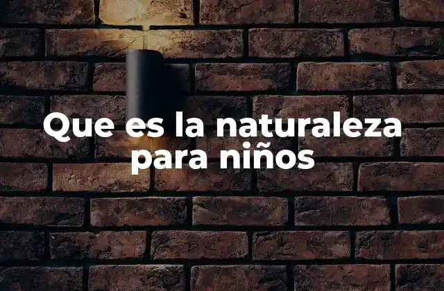 Que es la Naturaleza para Niños