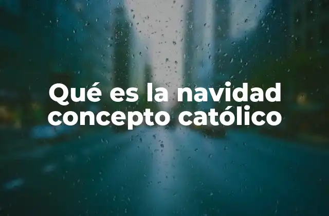 Qué es la Navidad Concepto Católico