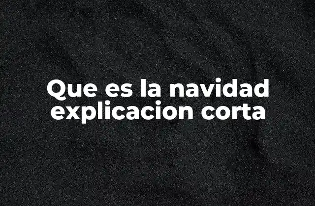 Que es la Navidad Explicacion Corta