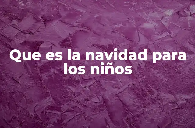 Que es la Navidad para los Niños