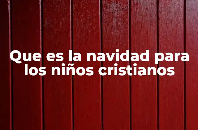 Que es la Navidad para los Niños Cristianos
