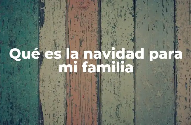 Qué es la Navidad para Mi Familia