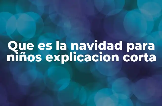 Que es la Navidad para Niños Explicacion Corta