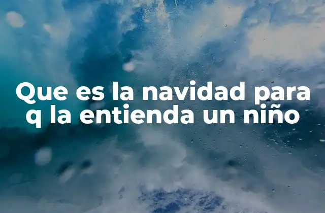 Que es la Navidad para Q la Entienda un Niño