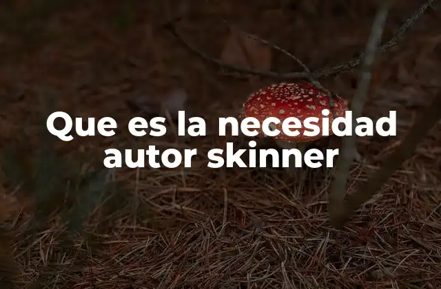 Que es la Necesidad Autor Skinner 2 El papel de las necesidades en el aprendizaje conductual