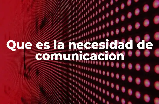 Que es la Necesidad de Comunicacion