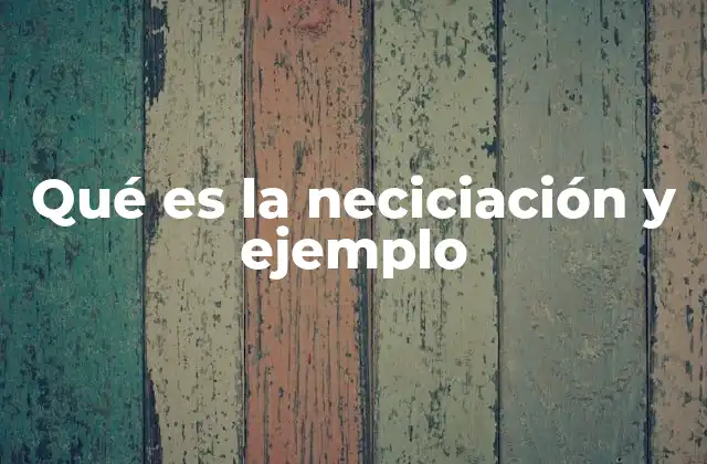 Qué es la Neciciación y Ejemplo