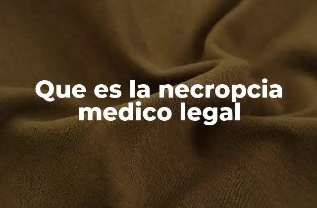 Que es la Necropcia Medico Legal