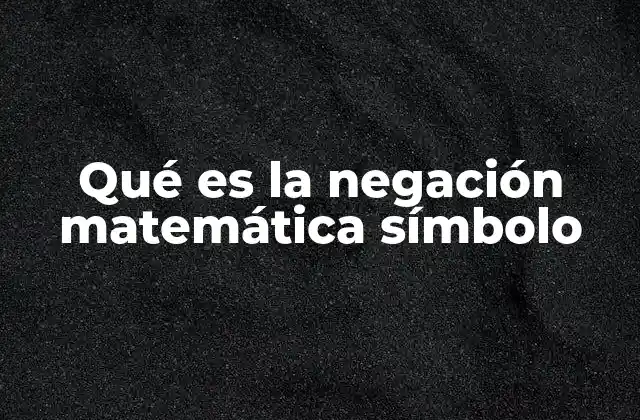 Qué es la Negación Matemática Símbolo 2 El símbolo de la negación en el contexto lógico
