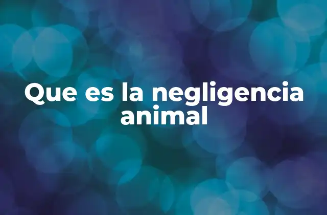 Que es la Negligencia Animal