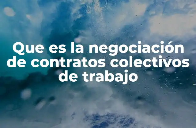 Que es la Negociación de Contratos Colectivos de Trabajo