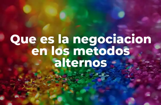 Que es la Negociacion en los Metodos Alternos