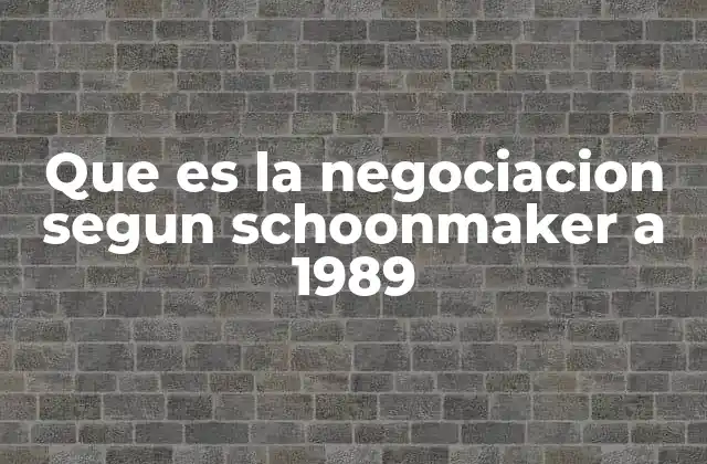 Que es la Negociacion Segun Schoonmaker a 1989
