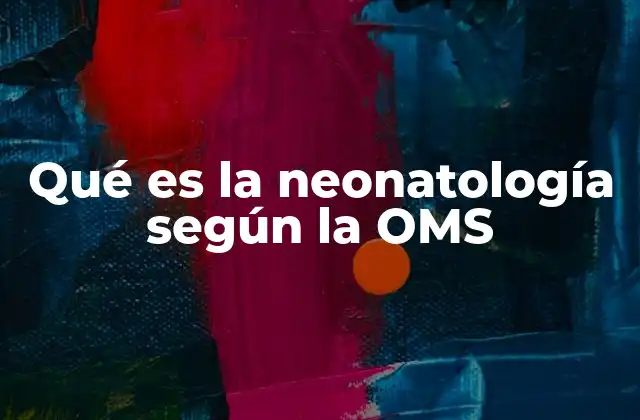 El rol de la OMS en la promoción de la salud neonatal