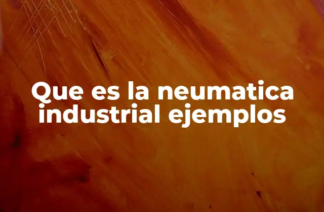 Que es la Neumatica Industrial Ejemplos