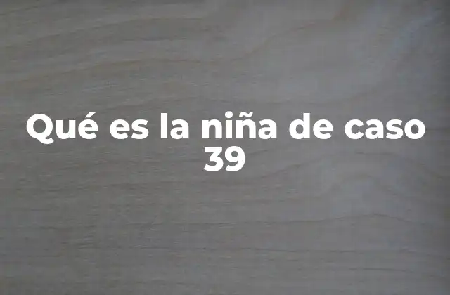 Qué es la Niña de Caso 39
