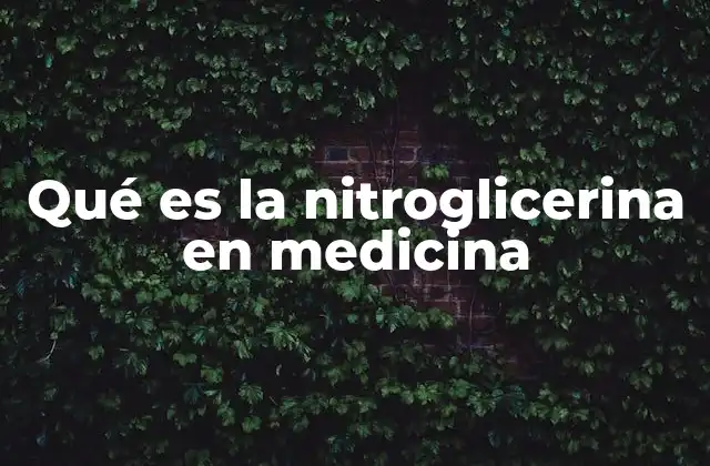 Qué es la Nitroglicerina en Medicina