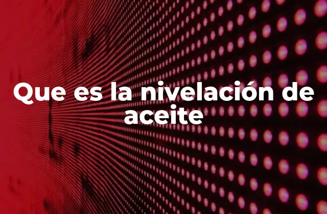 Que es la Nivelación de Aceite