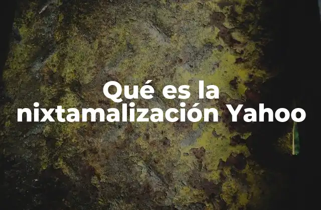 Qué es la Nixtamalización Yahoo