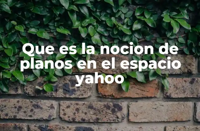 Que es la Nocion de Planos en el Espacio Yahoo
