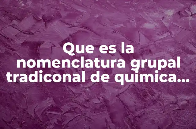 Que es la Nomenclatura Grupal Tradiconal de Quimica Organica