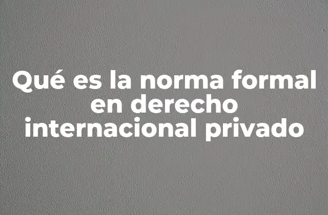 Qué es la Norma Formal en Derecho Internacional Privado 2 La estructura de las normas formales en el derecho internacional privado