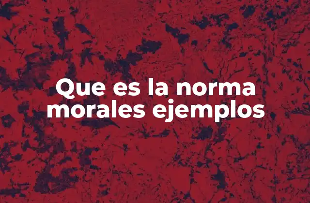 Que es la Norma Morales Ejemplos