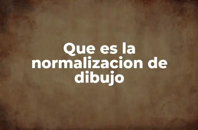 Que es la Normalizacion de Dibujo